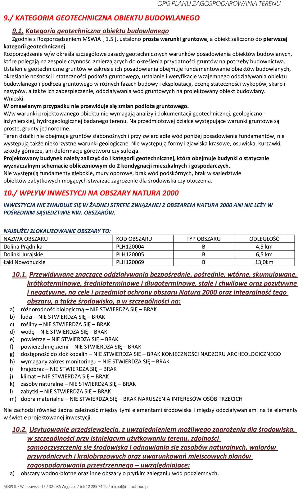 Rozporządzenie w/w określa szczegółowe zasady geotechnicznych warunków posadowienia obiektów budowlanych, które polegają na zespole czynności zmierzających do określenia przydatności gruntów na