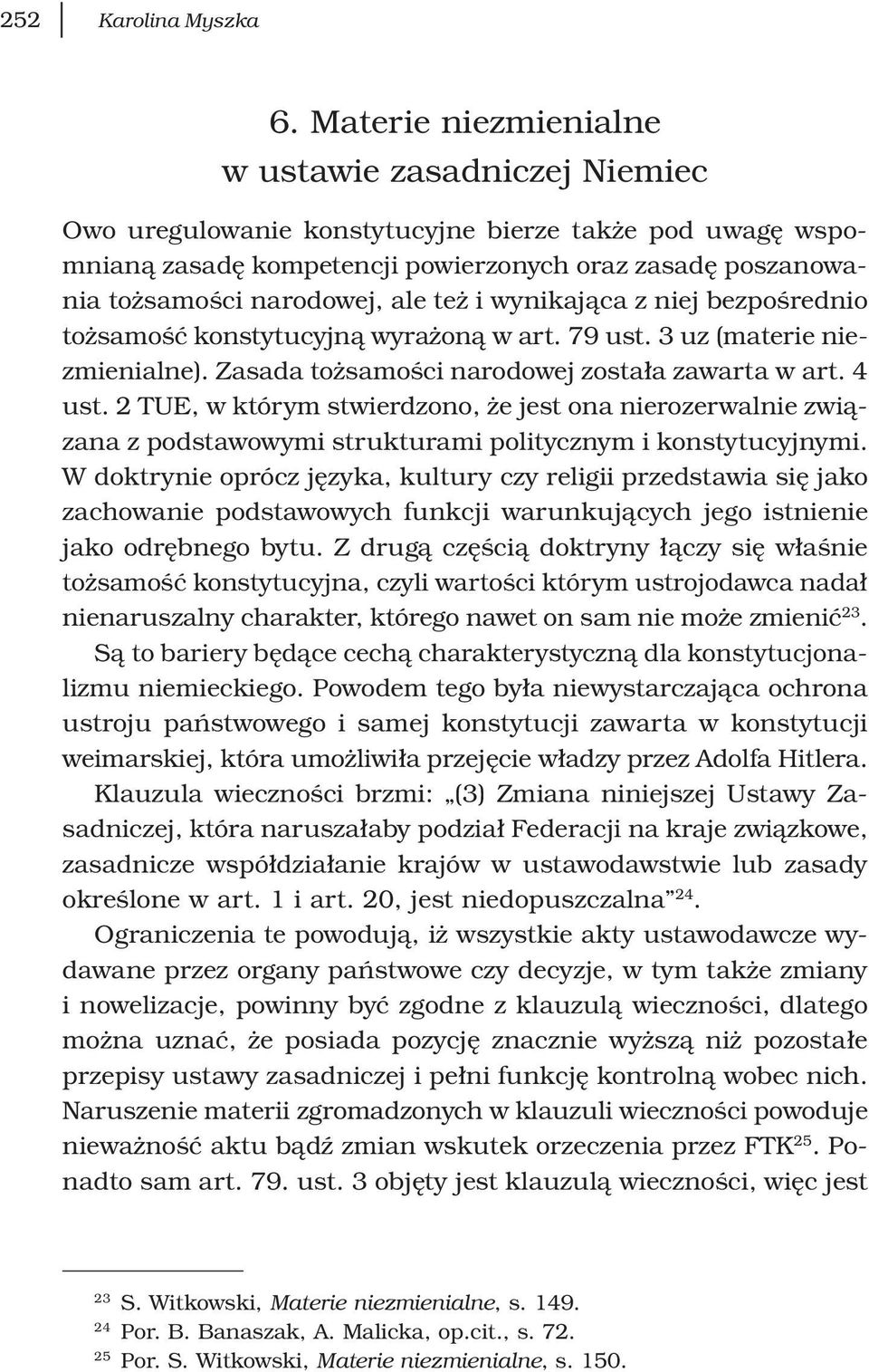 też i wynikająca z niej bezpośrednio tożsamość konstytucyjną wyrażoną w art. 79 ust. 3 uz (materie niezmienialne). Zasada tożsamości narodowej została zawarta w art. 4 ust.