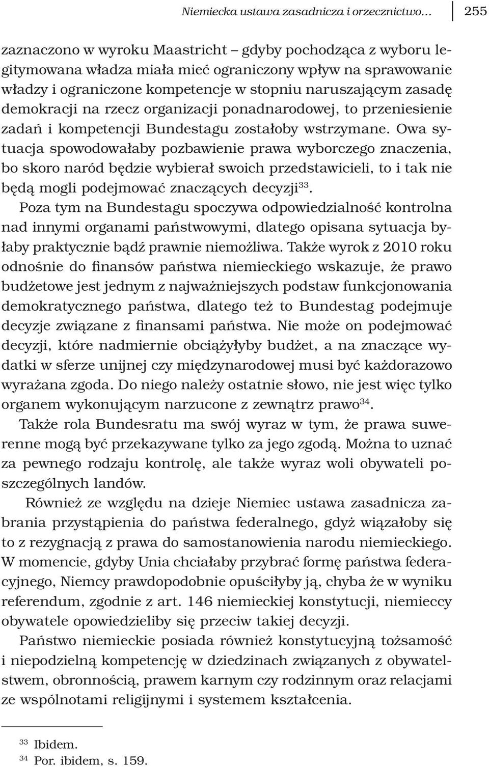 Owa sytuacja spowodowałaby pozbawienie prawa wyborczego znaczenia, bo skoro naród będzie wybierał swoich przedstawicieli, to i tak nie będą mogli podejmować znaczących decyzji 33.