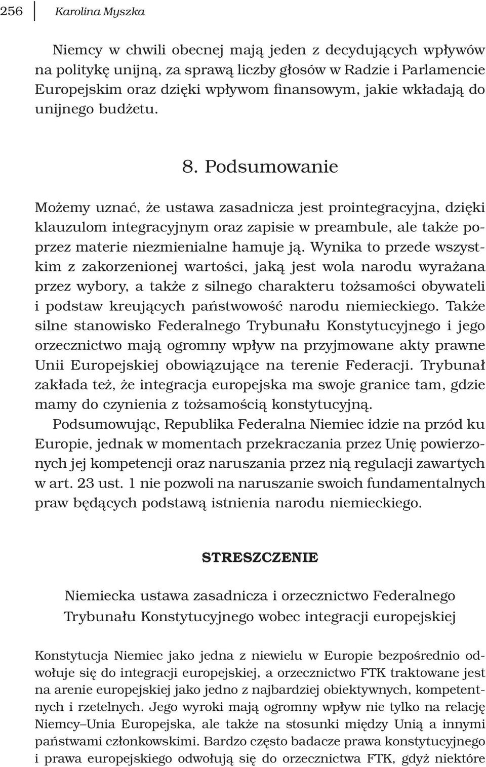 Podsumowanie Możemy uznać, że ustawa zasadnicza jest prointegracyjna, dzięki klauzulom integracyjnym oraz zapisie w preambule, ale także poprzez materie niezmienialne hamuje ją.