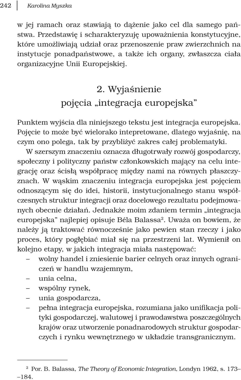 Unii Europejskiej. 2. Wyjaśnienie pojęcia integracja europejska Punktem wyjścia dla niniejszego tekstu jest integracja europejska.