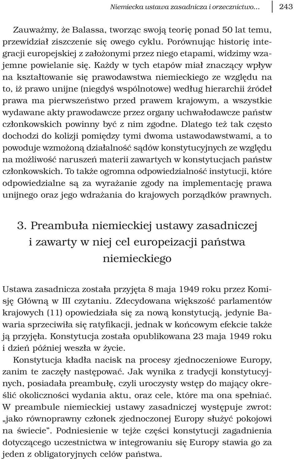 Każdy w tych etapów miał znaczący wpływ na kształtowanie się prawodawstwa niemieckiego ze względu na to, iż prawo unijne (niegdyś wspólnotowe) według hierarchii źródeł prawa ma pierwszeństwo przed