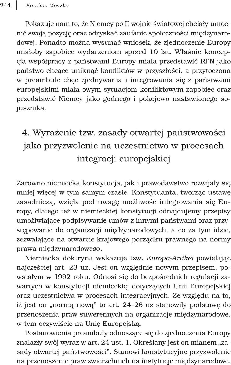 Właśnie koncepcja współpracy z państwami Europy miała przedstawić RFN jako państwo chcące uniknąć konfliktów w przyszłości, a przytoczona w preambule chęć zjednywania i integrowania się z państwami