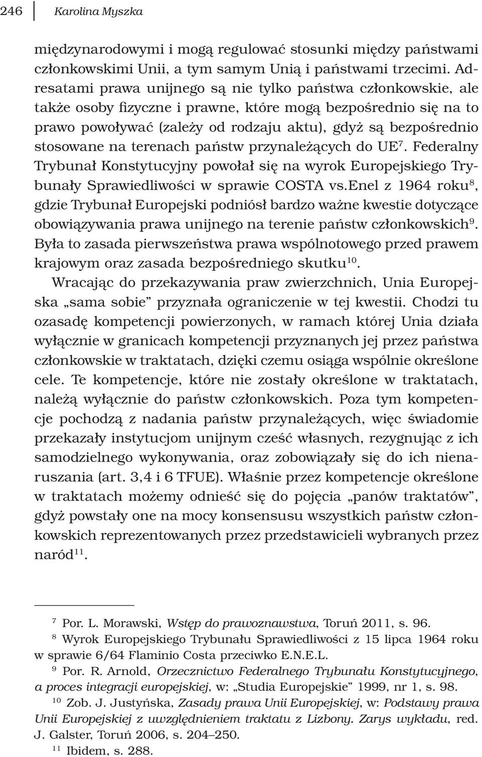 stosowane na terenach państw przynależących do UE 7. Federalny Trybunał Konstytucyjny powołał się na wyrok Europejskiego Trybunały Sprawiedliwości w sprawie COSTA vs.