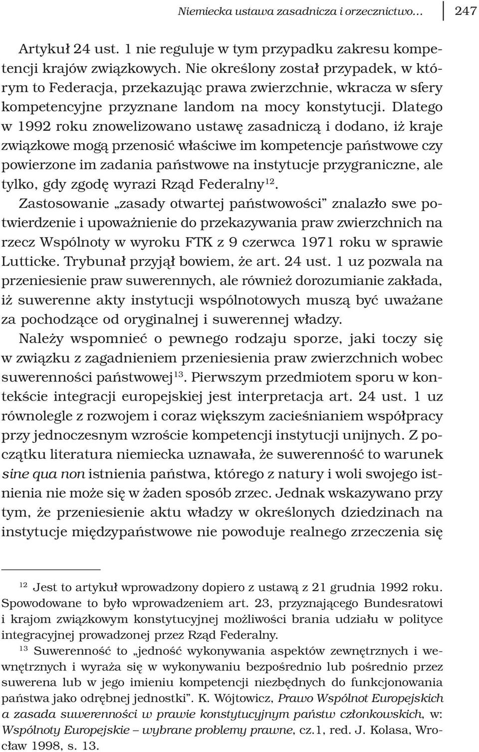 Dlatego w 1992 roku znowelizowano ustawę zasadniczą i dodano, iż kraje związkowe mogą przenosić właściwe im kompetencje państwowe czy powierzone im zadania państwowe na instytucje przygraniczne, ale