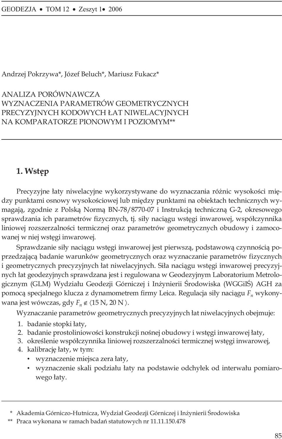 Wstêp Precyzyjne ³aty niwelacyjne wykorzystywane do wyznaczania ró nic wysokoœci miêdzy punktami osnowy wysokoœciowej lub miêdzy punktami na obiektach technicznych wymagaj¹, zgodnie z Polsk¹ Norm¹