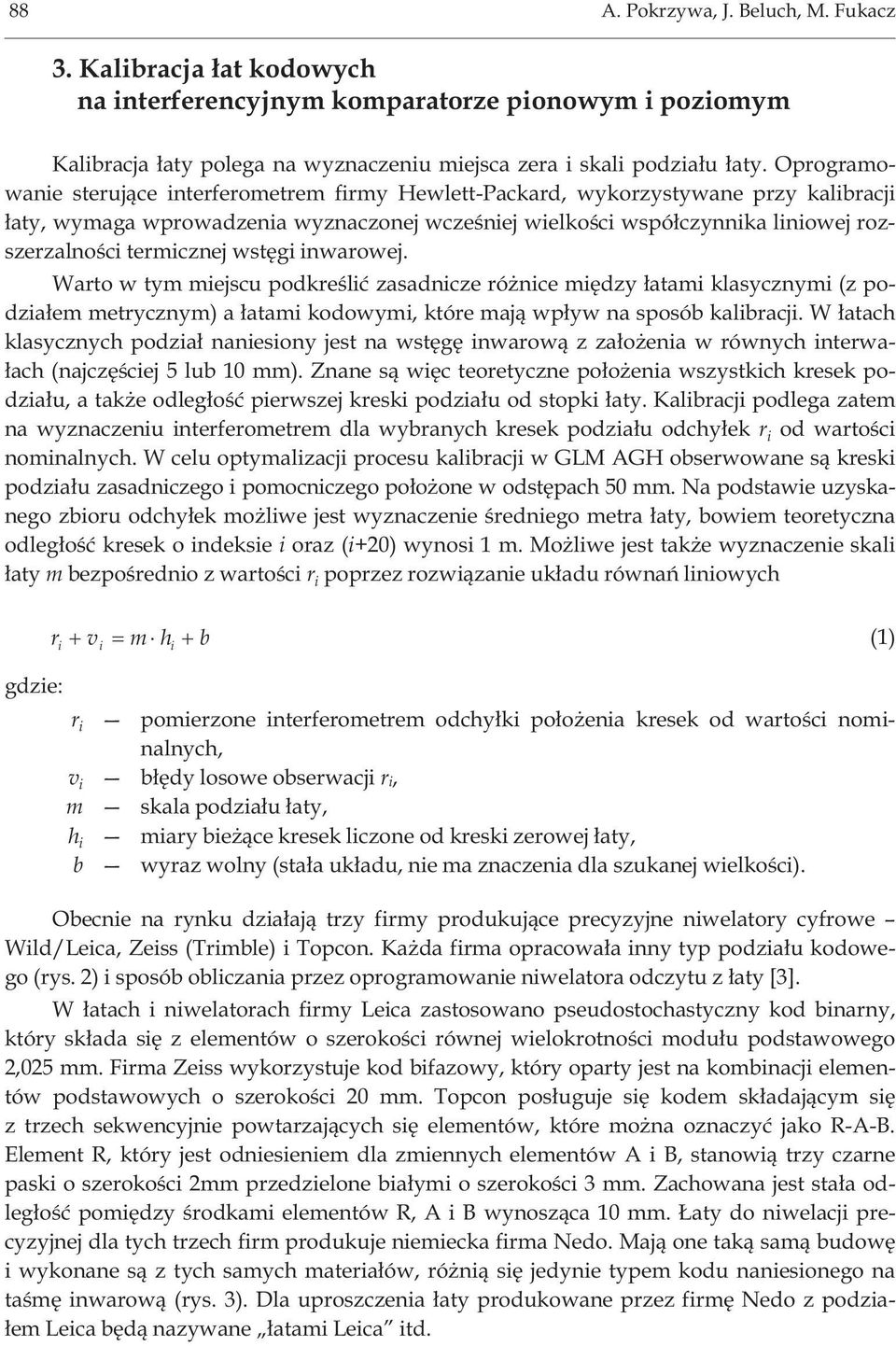 termicznej wstêgi inwarowej. Warto w tym miejscu podkreœliæ zasadnicze ró nice miêdzy ³atami klasycznymi (z podzia³em metrycznym) a ³atami kodowymi, które maj¹ wp³yw na sposób kalibracji.