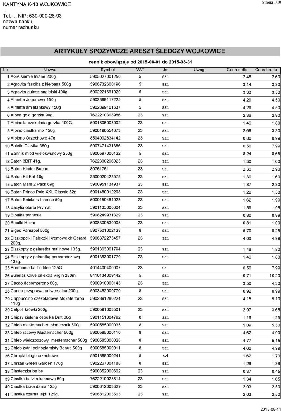 2,48 2,60 2 Agrovita fasolka z kiełbasa 500g 5906732600196 5 szt. 3,14 3,30 3 Agrovita gulasz angielski 400g. 5902221661020 5 szt. 3,33 3,50 4 Almette Jogurtowy 150g 5902899117225 5 szt.
