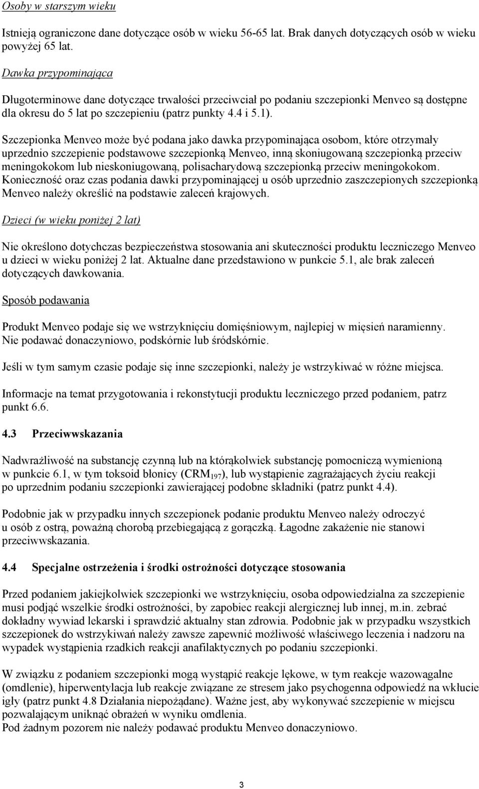 Szczepionka Menveo może być podana jako dawka przypominająca osobom, które otrzymały uprzednio szczepienie podstawowe szczepionką Menveo, inną skoniugowaną szczepionką przeciw meningokokom lub