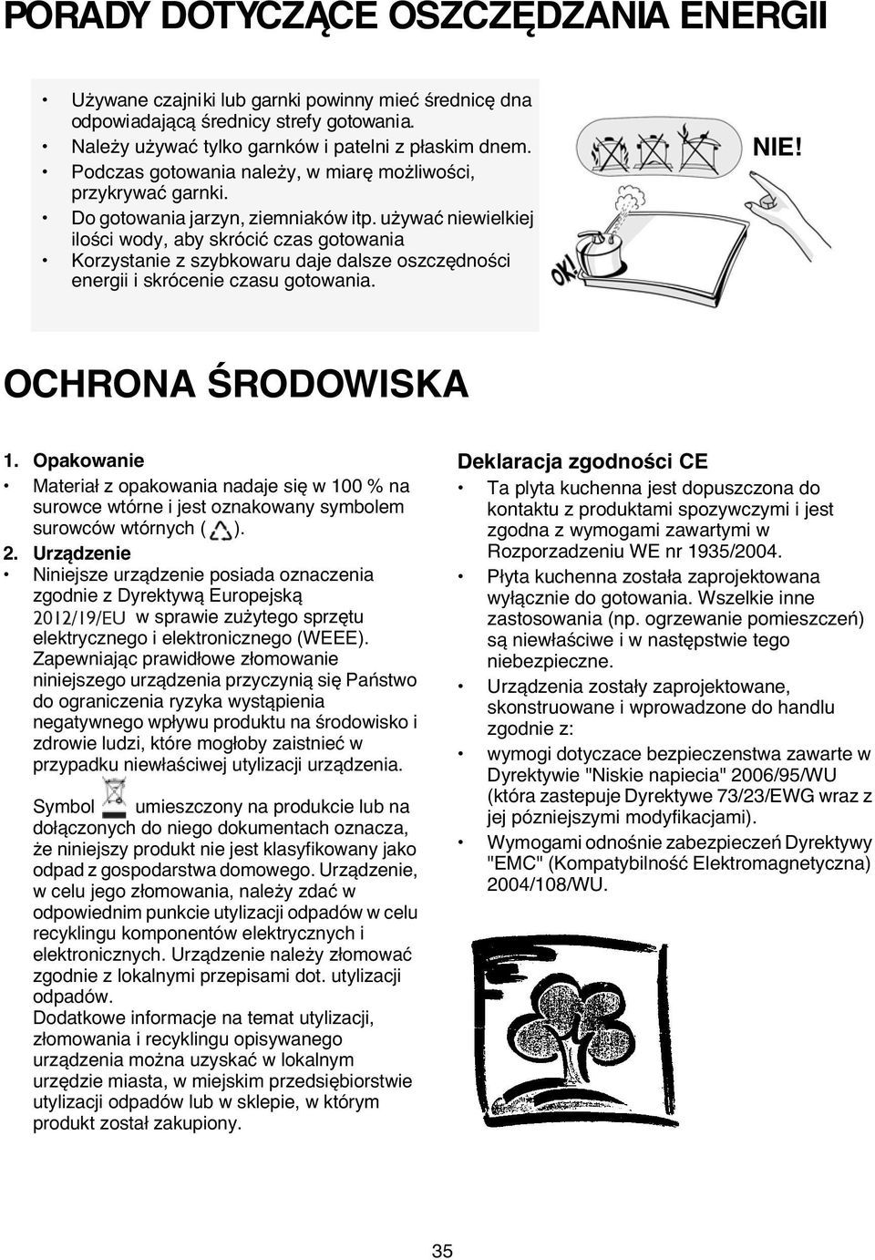 używać niewielkiej ilości wody, aby skrócić czas gotowania Korzystanie z szybkowaru daje dalsze oszczędności energii i skrócenie czasu gotowania. NIE! OCHRONA ŚRODOWISKA 1.