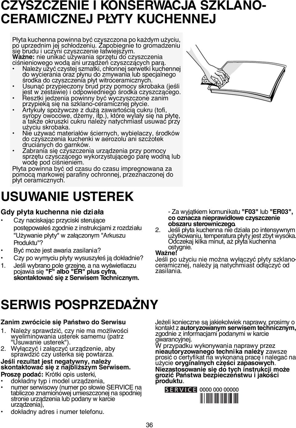 Należy użyć czystej szmatki, chłonnej serwetki kuchennej do wycierania oraz płynu do zmywania lub specjalnego środka do czyszczenia płyt witroceramicznych.