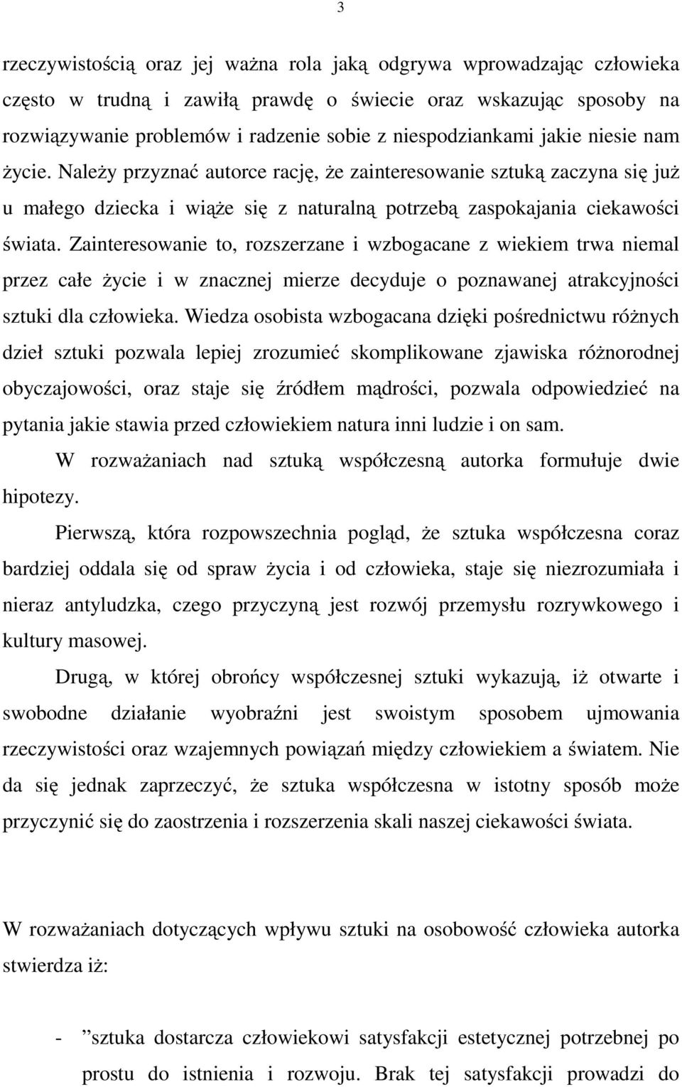 Zainteresowanie to, rozszerzane i wzbogacane z wiekiem trwa niemal przez całe życie i w znacznej mierze decyduje o poznawanej atrakcyjności sztuki dla człowieka.