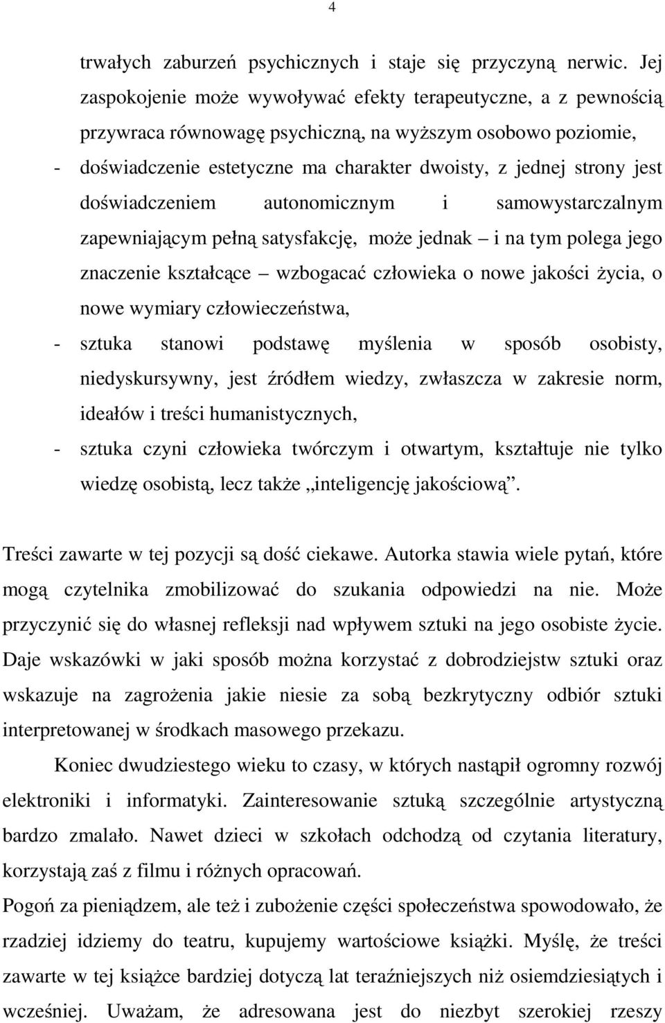 doświadczeniem autonomicznym i samowystarczalnym zapewniającym pełną satysfakcję, może jednak i na tym polega jego znaczenie kształcące wzbogacać człowieka o nowe jakości życia, o nowe wymiary