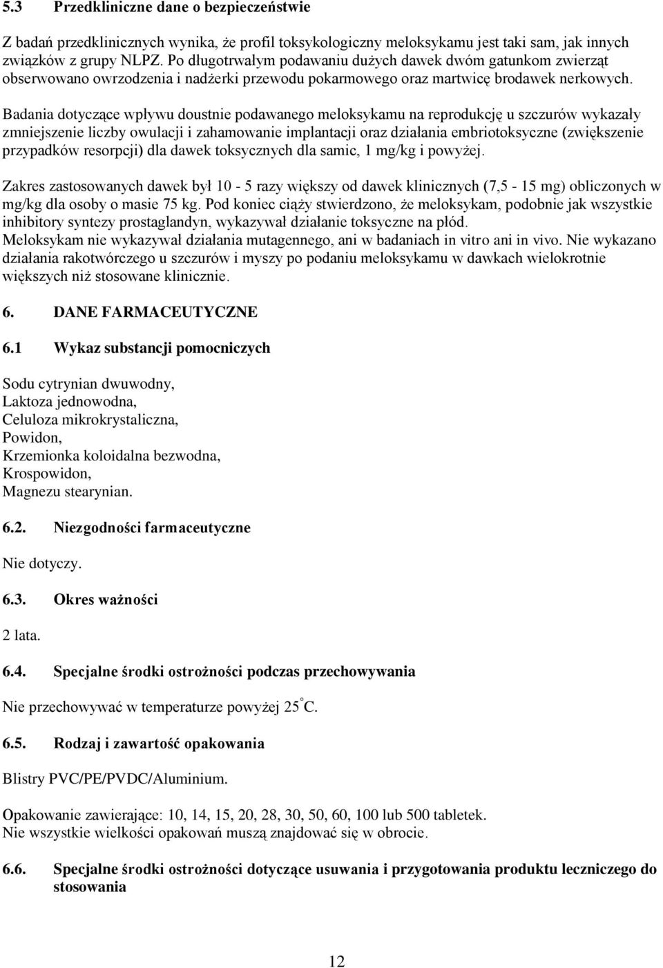 Badania dotyczące wpływu doustnie podawanego meloksykamu na reprodukcję u szczurów wykazały zmniejszenie liczby owulacji i zahamowanie implantacji oraz działania embriotoksyczne (zwiększenie
