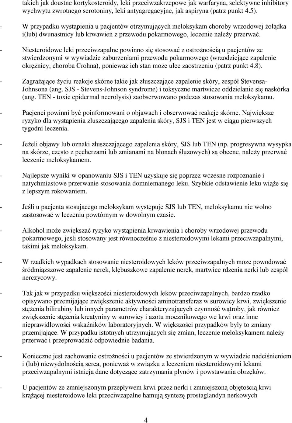 - Niesteroidowe leki przeciwzapalne powinno się stosować z ostrożnością u pacjentów ze stwierdzonymi w wywiadzie zaburzeniami przewodu pokarmowego (wrzodziejące zapalenie okrężnicy, choroba Crohna),
