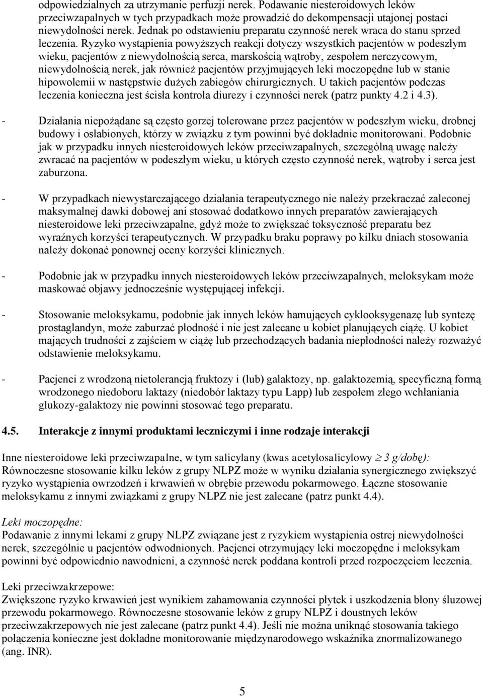 Ryzyko wystąpienia powyższych reakcji dotyczy wszystkich pacjentów w podeszłym wieku, pacjentów z niewydolnością serca, marskością wątroby, zespołem nerczycowym, niewydolnością nerek, jak również
