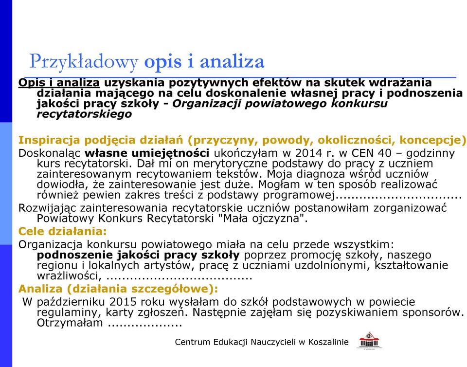 Dał mi on merytoryczne podstawy do pracy z uczniem zainteresowanym recytowaniem tekstów. Moja diagnoza wśród uczniów dowiodła, że zainteresowanie jest duże.