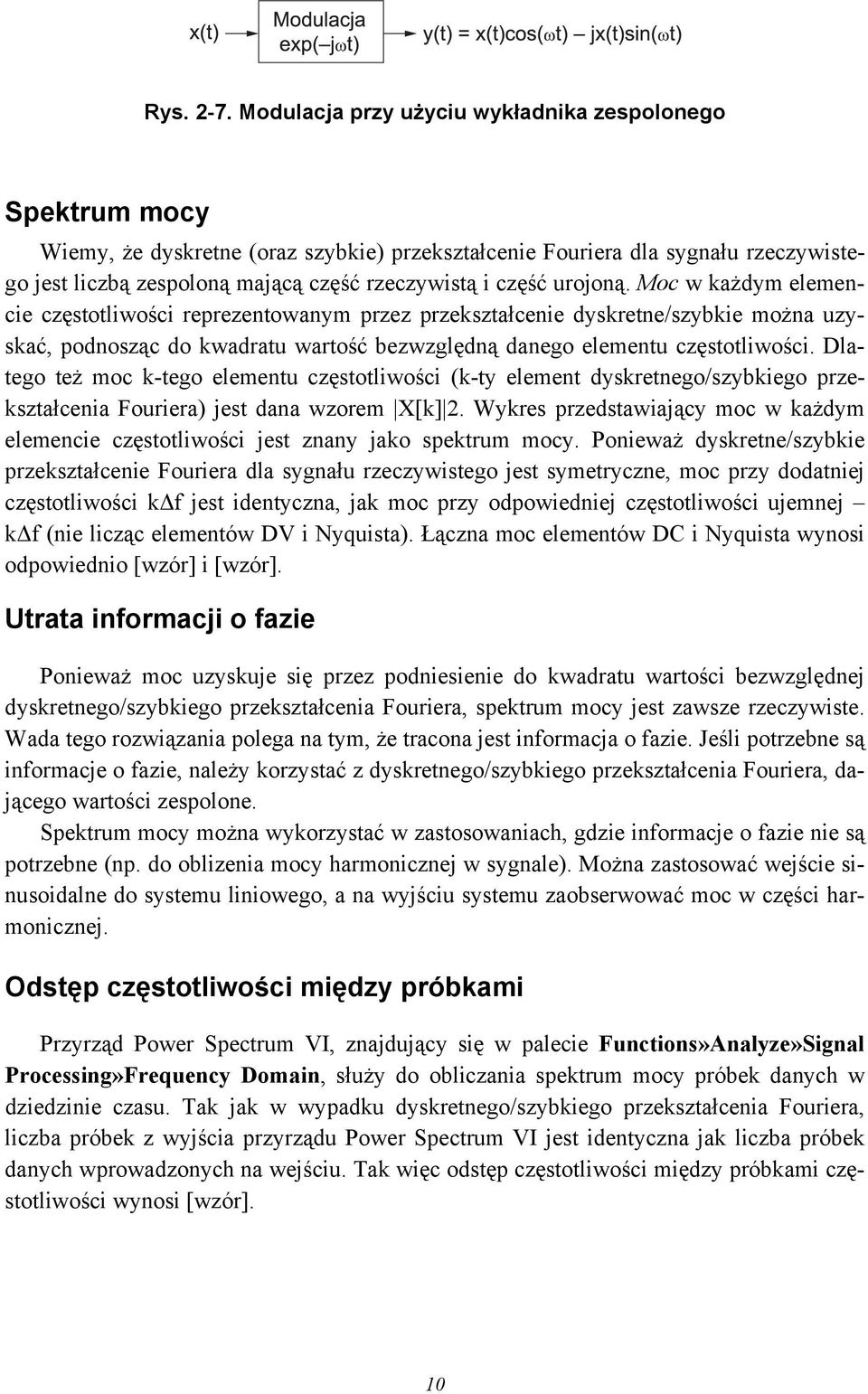 urojoną. Moc w każdym elemencie częstotliwości reprezentowanym przez przekształcenie dyskretne/szybkie można uzyskać, podnosząc do kwadratu wartość bezwzględną danego elementu częstotliwości.