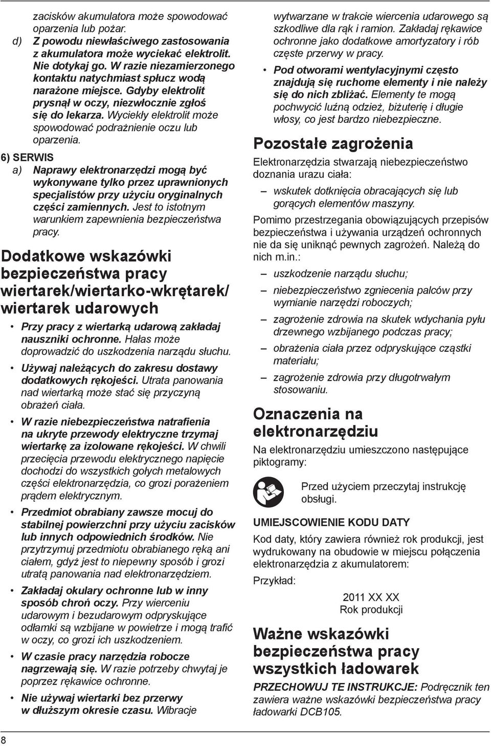 Wyciekły elektrolit może spowodować podrażnienie oczu lub oparzenia.