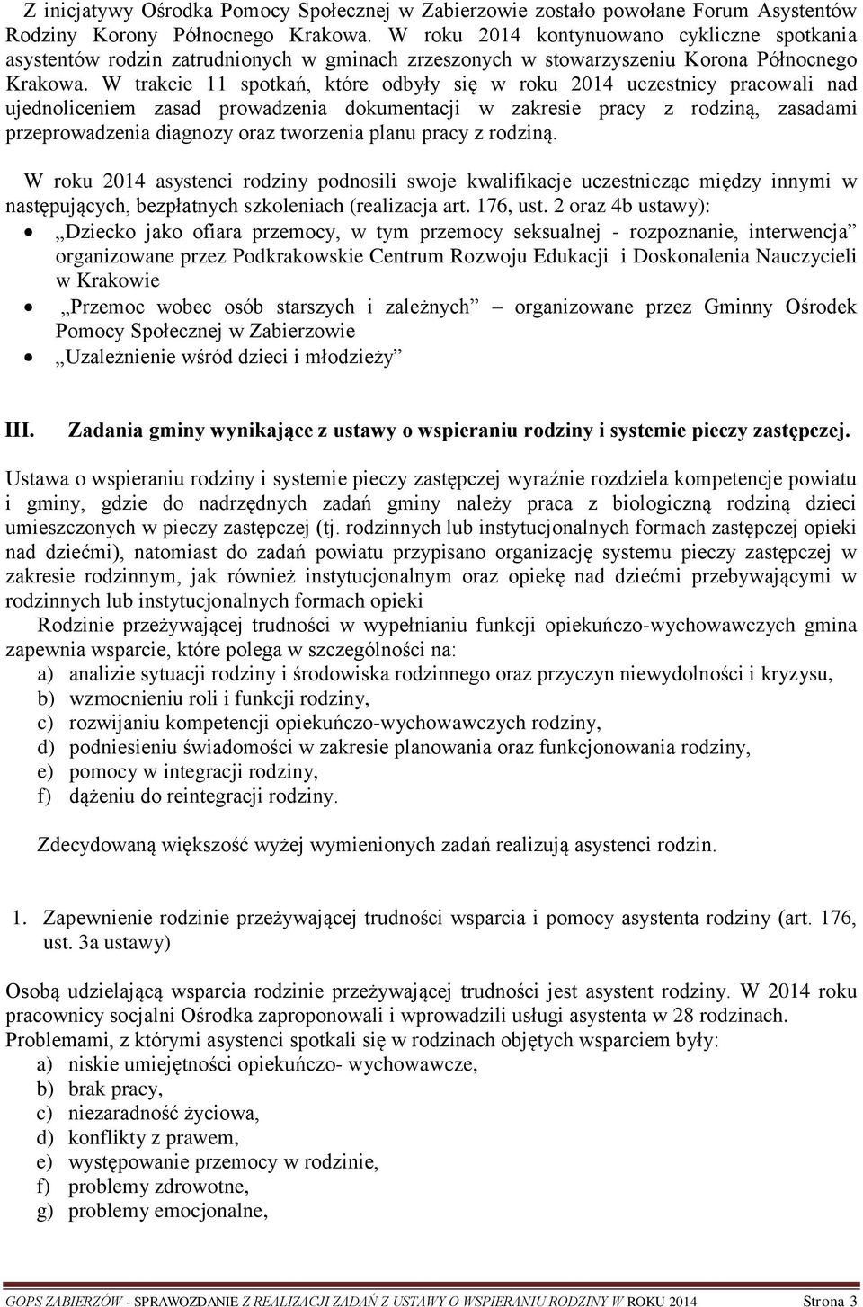 W trakcie 11 spotkań, które odbyły się w roku 2014 uczestnicy pracowali nad ujednoliceniem zasad prowadzenia dokumentacji w zakresie pracy z rodziną, zasadami przeprowadzenia diagnozy oraz tworzenia