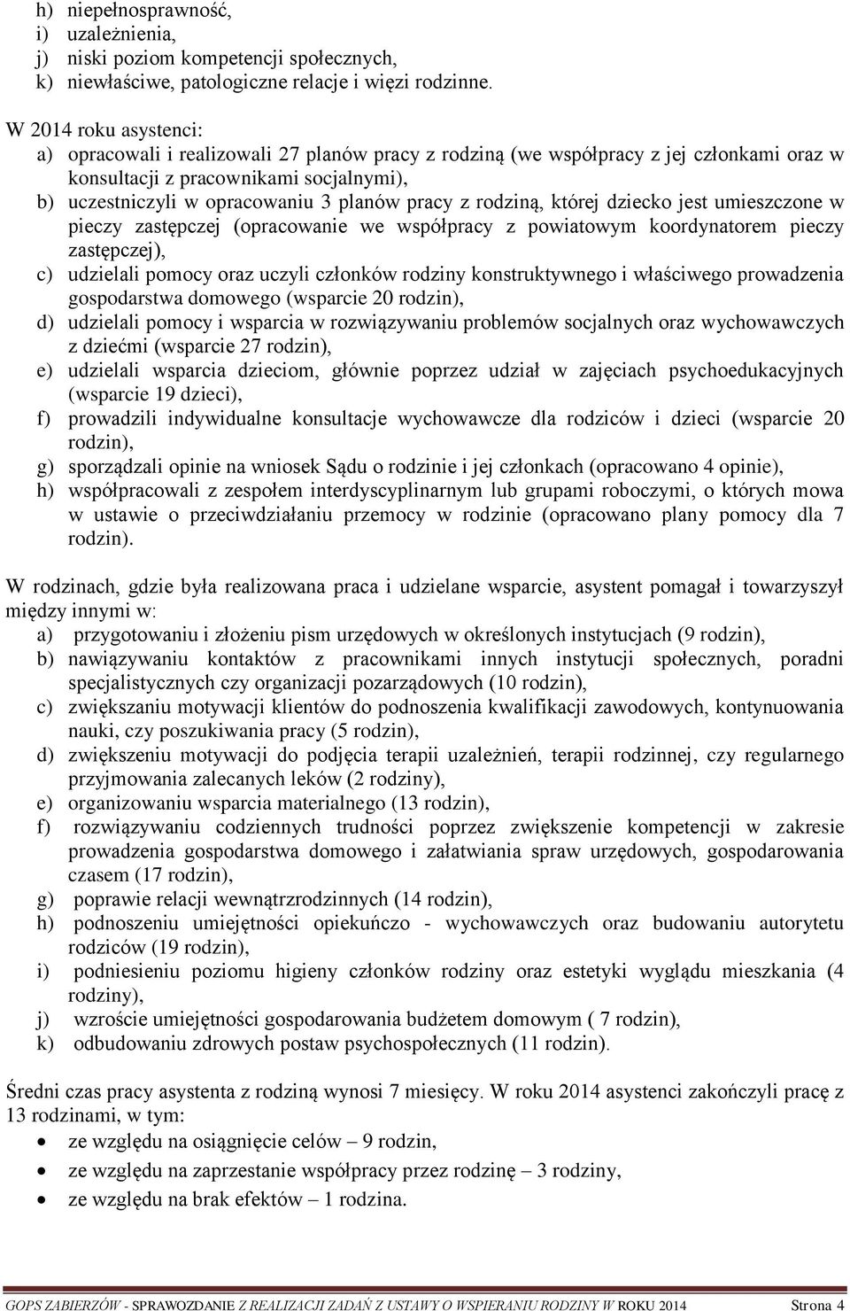 pracy z rodziną, której dziecko jest umieszczone w pieczy zastępczej (opracowanie we współpracy z powiatowym koordynatorem pieczy zastępczej), c) udzielali pomocy oraz uczyli członków rodziny