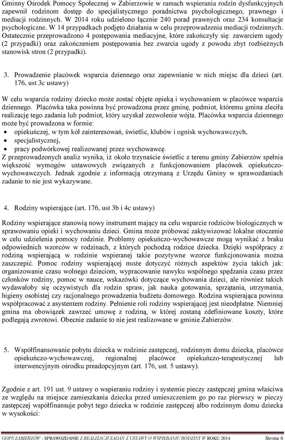 Ostatecznie przeprowadzono 4 postępowania mediacyjne, które zakończyły się: zawarciem ugody (2 przypadki) oraz zakończeniem postępowania bez zwarcia ugody z powodu zbyt rozbieżnych stanowisk stron (2
