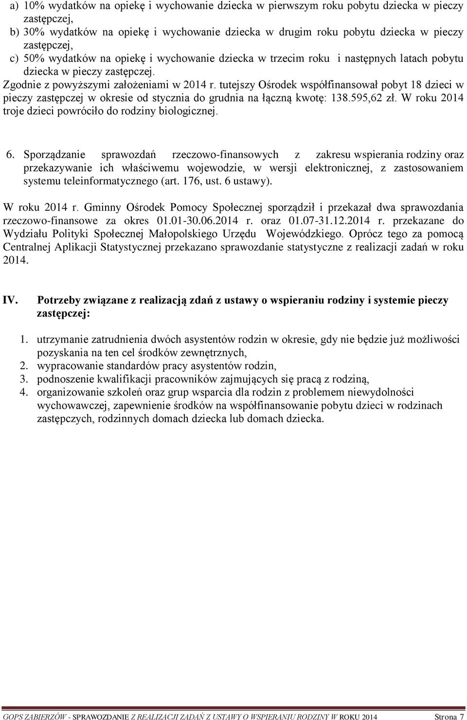 tutejszy Ośrodek współfinansował pobyt 18 dzieci w pieczy zastępczej w okresie od stycznia do grudnia na łączną kwotę: 138.595,62 zł. W roku 2014 troje dzieci powróciło do rodziny biologicznej. 6.