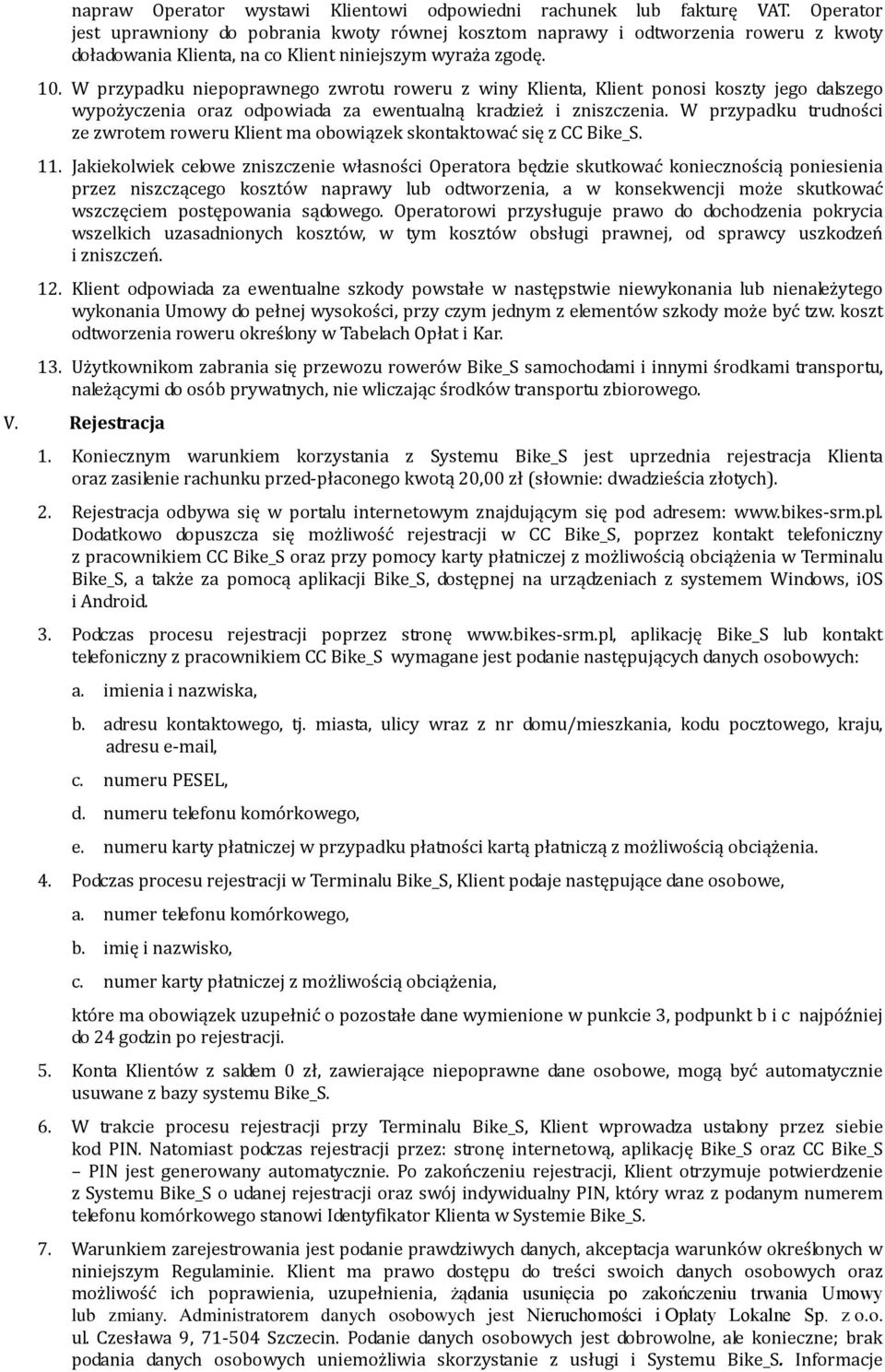 W przypadku niepoprawnego zwrotu roweru z winy Klienta, Klient ponosi koszty jego dalszego wypożyczenia oraz odpowiada za ewentualną kradzież i zniszczenia.