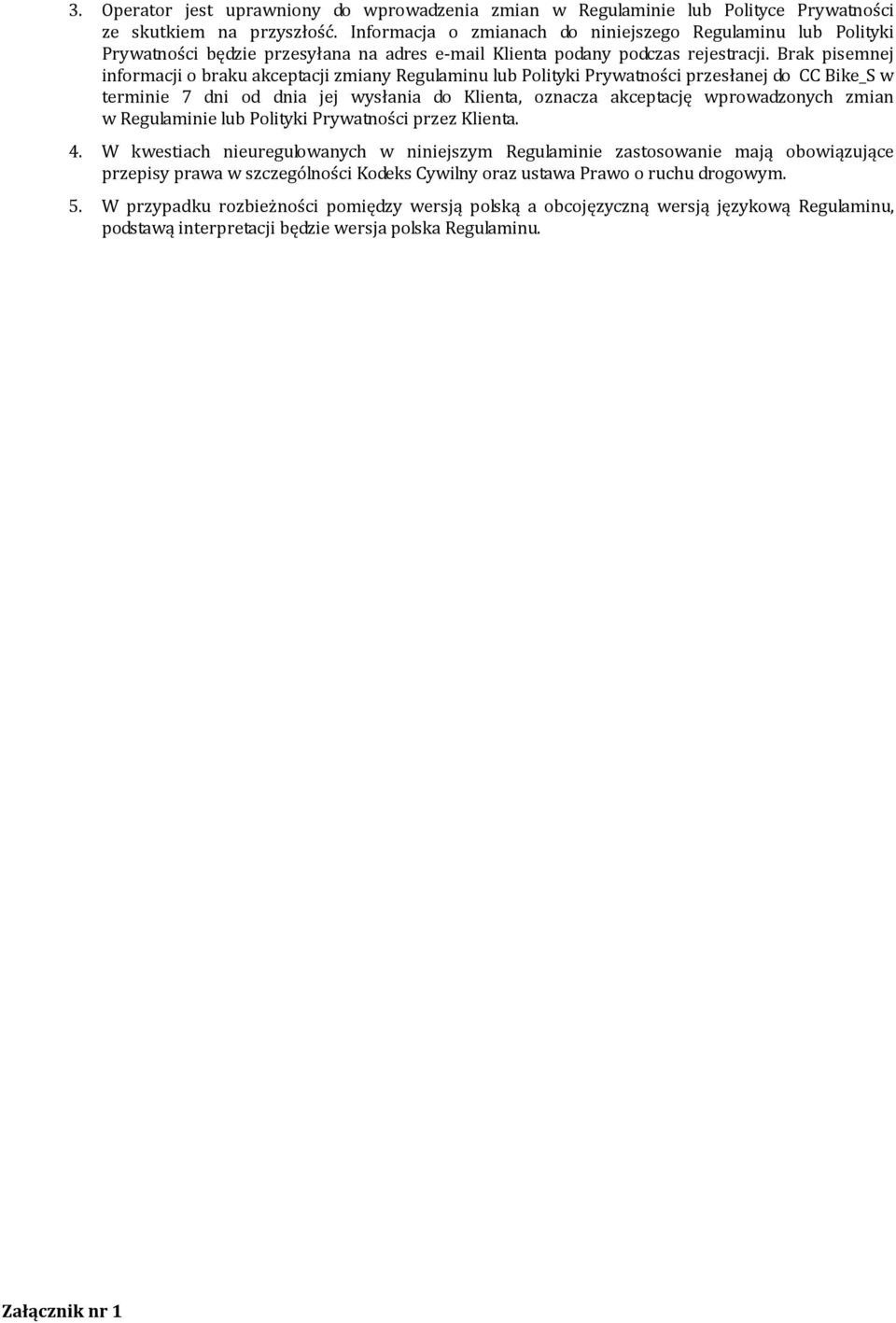 Brak pisemnej informacji o braku akceptacji zmiany Regulaminu lub Polityki Prywatności przesłanej do CC Bike_S w terminie 7 dni od dnia jej wysłania do Klienta, oznacza akceptację wprowadzonych zmian