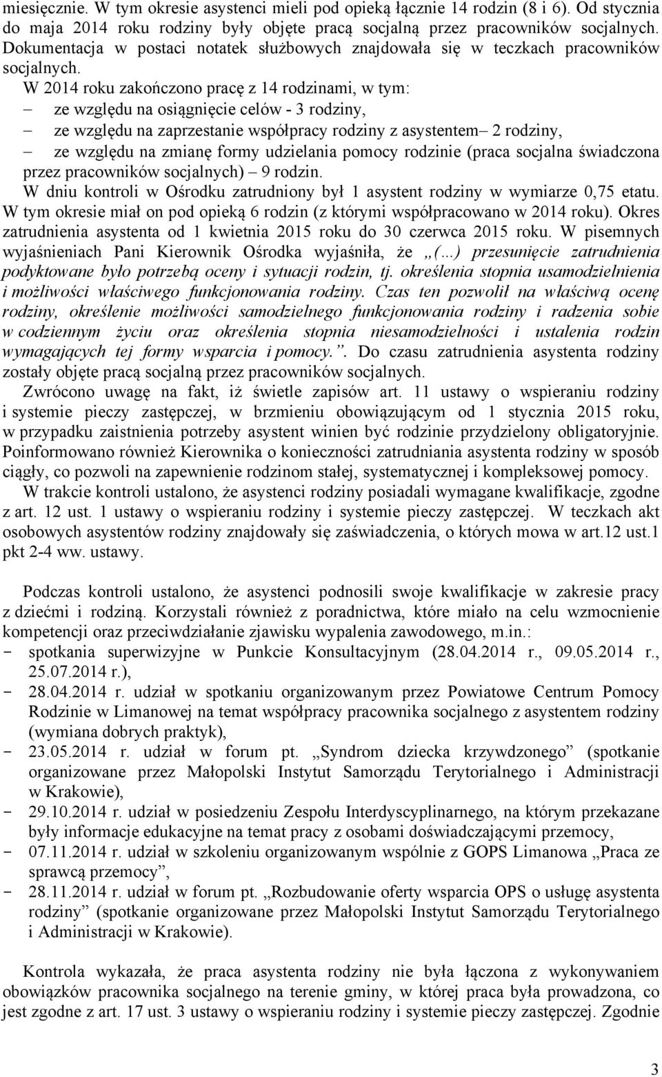 W 2014 roku zakończono pracę z 14 rodzinami, w tym: ze względu na osiągnięcie celów - 3 rodziny, ze względu na zaprzestanie współpracy rodziny z asystentem 2 rodziny, ze względu na zmianę formy