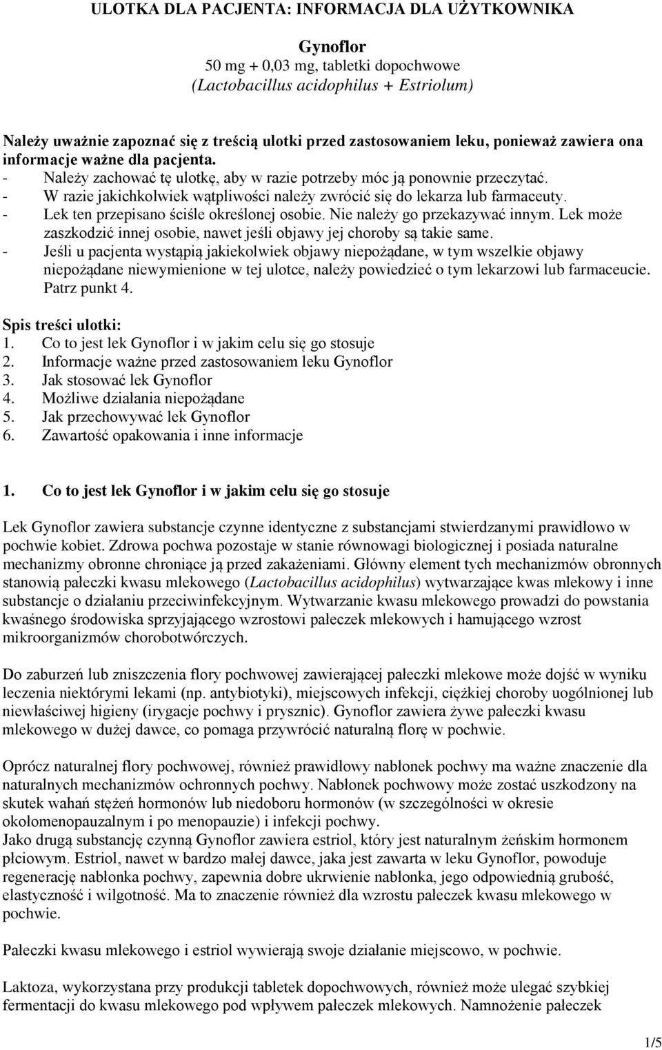 - W razie jakichkolwiek wątpliwości należy zwrócić się do lekarza lub farmaceuty. - Lek ten przepisano ściśle określonej osobie. Nie należy go przekazywać innym.