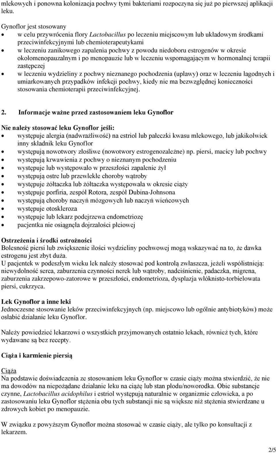 powodu niedoboru estrogenów w okresie okołomenopauzalnym i po menopauzie lub w leczeniu wspomagającym w hormonalnej terapii zastępczej w leczeniu wydzieliny z pochwy nieznanego pochodzenia (upławy)