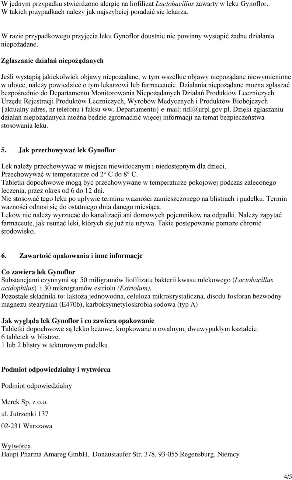 Zgłaszanie działań niepożądanych Jeśli wystąpią jakiekolwiek objawy niepożądane, w tym wszelkie objawy niepożądane niewymienione w ulotce, należy powiedzieć o tym lekarzowi lub farmaceucie.