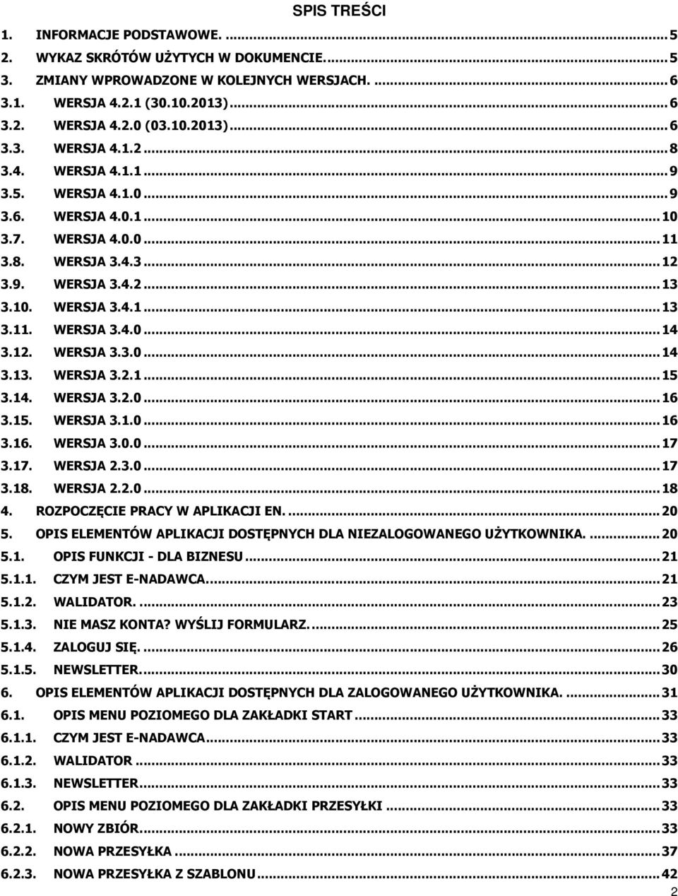 14. WERSJA 3.2.0...16 3.15. WERSJA 3.1.0...16 3.16. WERSJA 3.0.0...17 3.17. WERSJA 2.3.0...17 3.18. WERSJA 2.2.0...18 4. ROZPOCZĘCIE PRACY W APLIKACJI EN....20 5.