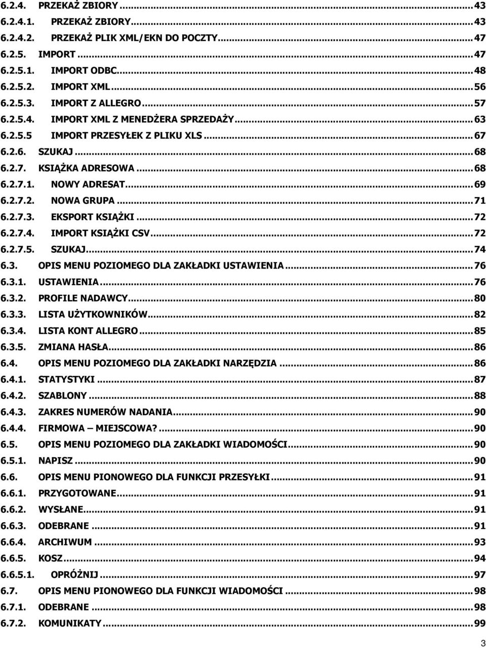 ..72 6.2.7.4. IMPORT KSIĄŻKI CSV...72 6.2.7.5. SZUKAJ...74 6.3. OPIS MENU POZIOMEGO DLA ZAKŁADKI USTAWIENIA...76 6.3.1. USTAWIENIA...76 6.3.2. PROFILE NADAWCY...80 6.3.3. LISTA UŻYTKOWNIKÓW...82 6.3.4. LISTA KONT ALLEGRO.
