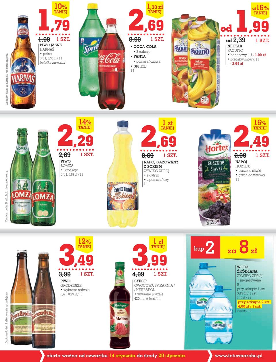 1,99 zł brzoskwiniowy, 1 l - 2,69 zł  2,29 2,69 PIWO ŁOMŻA 3 rodzaje 0,5 l, 4,58 zł / 1 l 14% 2,69 3,69 1 zł NAPÓJ GAZOWANY Z SOKIEM ŻYWIEC ZDRÓJ z cytryn z pomarańczy 1 l 2,49 2,99 16% NAPÓJ HORTEX
