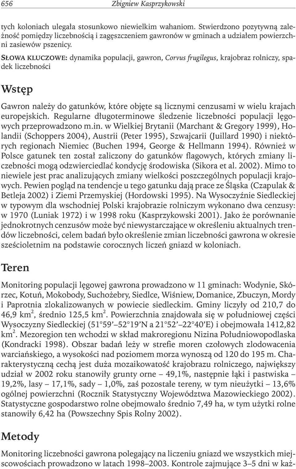 SŁOWA KLUCZOWE: dynamika populacji, gawron, Corvus frugilegus, krajobraz rolniczy, spadek liczebności Wstęp Gawron należy do gatunków, które objęte są licznymi cenzusami w wielu krajach europejskich.