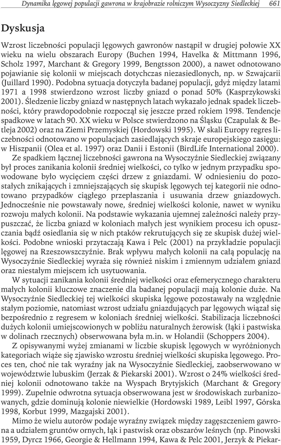 w Szwajcarii (Juillard 1990). Podobna sytuacja dotyczyła badanej populacji, gdyż między latami 1971 a 1998 stwierdzono wzrost liczby gniazd o ponad 50% (Kasprzykowski 2001).