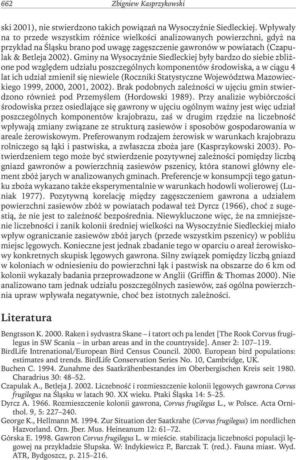 Gminy na Wysoczyźnie Siedleckiej były bardzo do siebie zbliżone pod względem udziału poszczególnych komponentów środowiska, a w ciągu 4 lat ich udział zmienił się niewiele (Roczniki Statystyczne