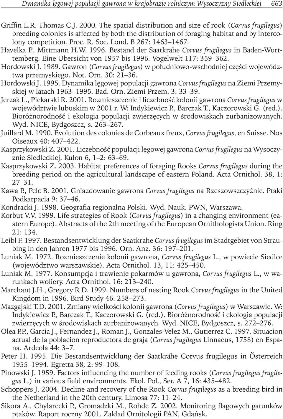 B 267: 1463 1467. Havelka P., Mittmann H.W. 1996. Bestand der Saatkrahe Corvus frugilegus in Baden-Wurttemberg: Eine Ubersicht von 1957 bis 1996. Vogelwelt 117: 359 362. Hordowski J. 1989.
