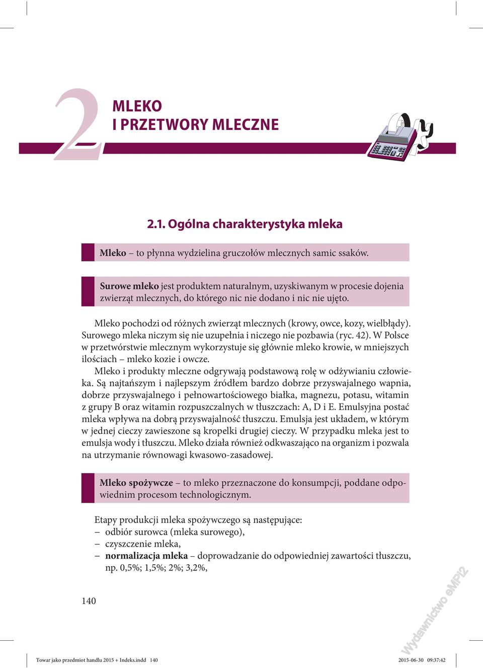 Mleko pochodzi od różnych zwierząt mlecznych (krowy, owce, kozy, wielbłądy). Surowego mleka niczym się nie uzupełnia i niczego nie pozbawia (ryc. 42).