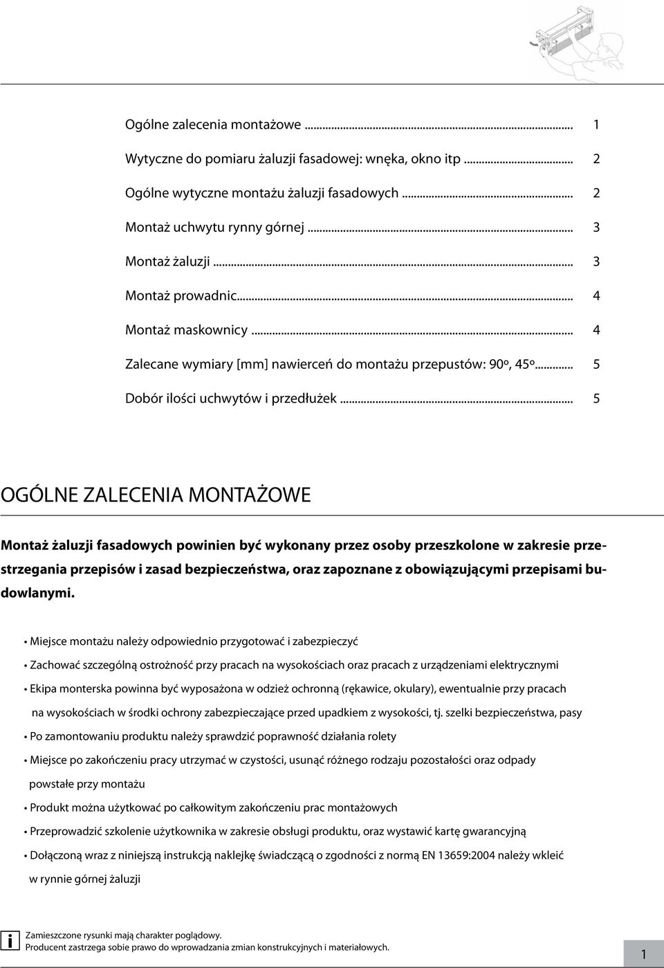 .. 1 2 2 3 3 4 4 5 5 OGÓLNE ZALECENIA MONTAŻOWE Montaż żaluzji fasadowych powinien być wykonany przez osoby przeszkolone w zakresie przestrzegania przepisów i zasad bezpieczeństwa, oraz zapoznane z