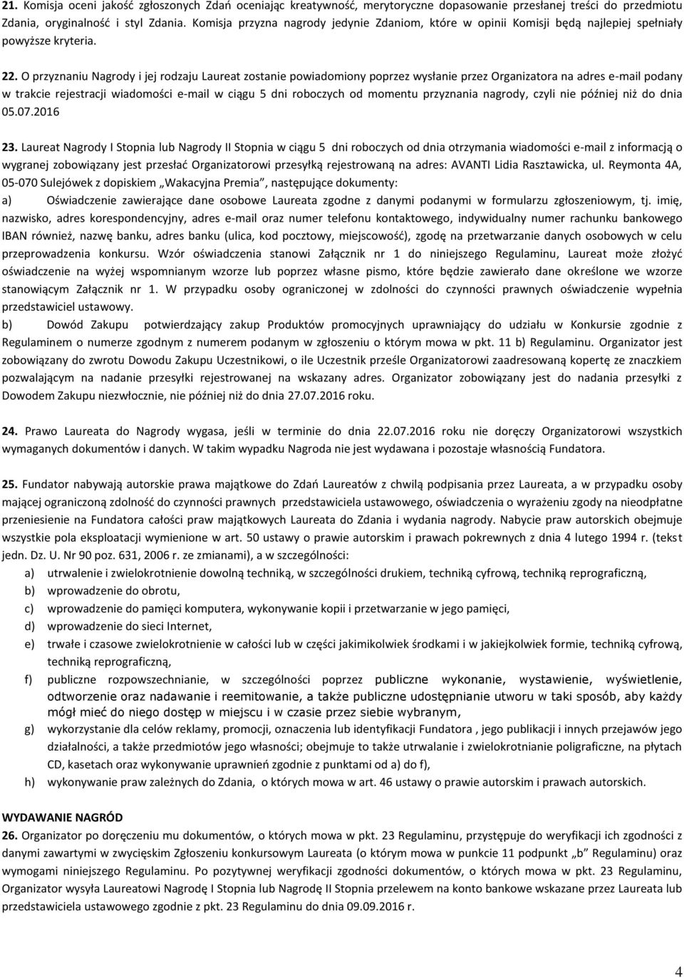 O przyznaniu Nagrody i jej rodzaju Laureat zostanie powiadomiony poprzez wysłanie przez Organizatora na adres e-mail podany w trakcie rejestracji wiadomości e-mail w ciągu 5 dni roboczych od momentu