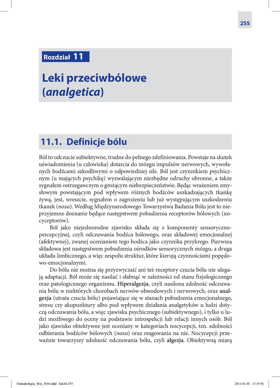 Ból jest czynnikiem psychicznym (u mających psychikę) wyzwalającym niezbędne odruchy obronne, a także sygnałem ostrzegawczym o grożącym niebezpieczeństwie.