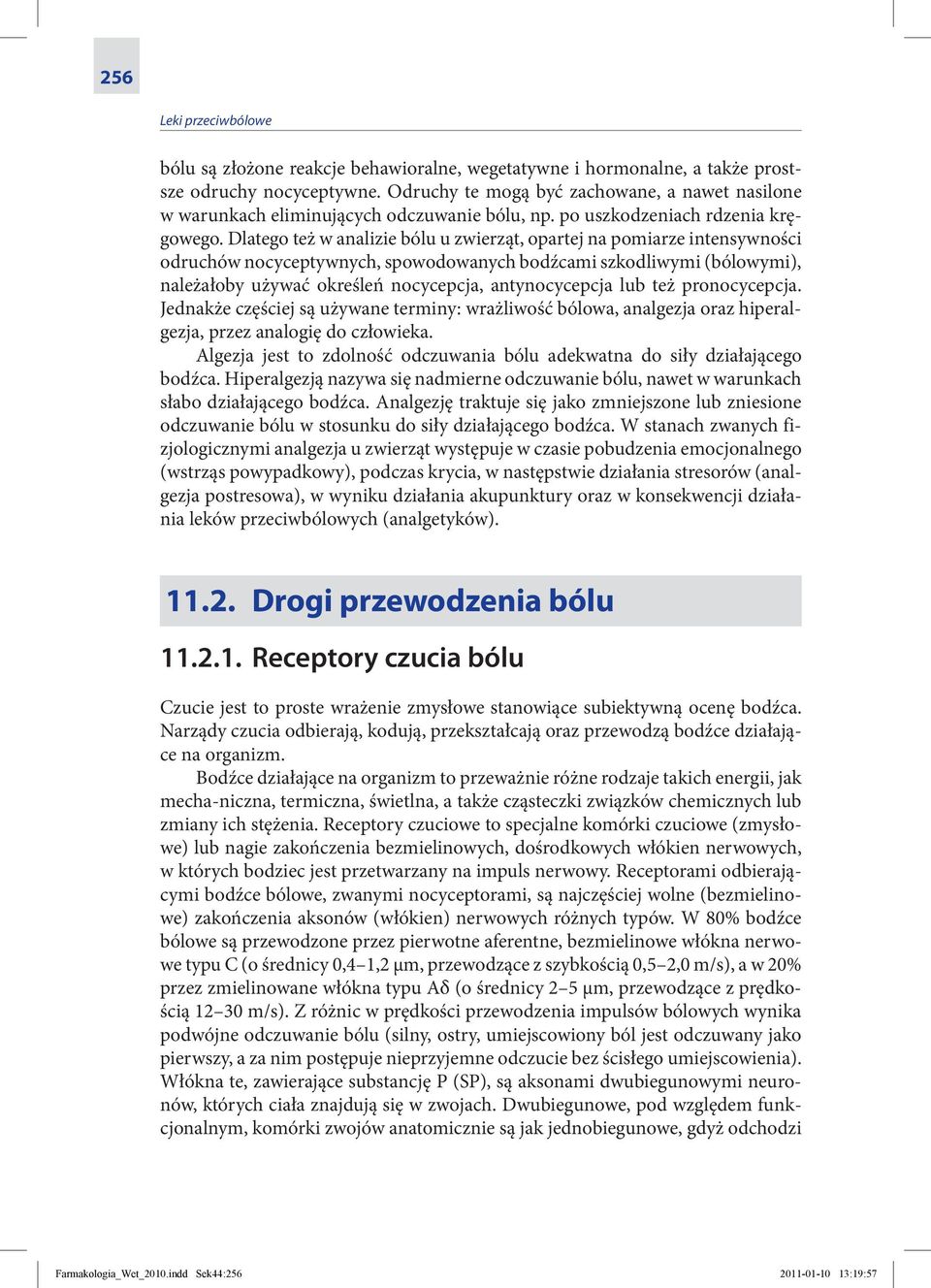 Dlatego też w analizie bólu u zwierząt, opartej na pomiarze intensywności odruchów nocyceptywnych, spowodowanych bodźcami szkodliwymi (bólowymi), należałoby używać określeń nocycepcja, antynocycepcja