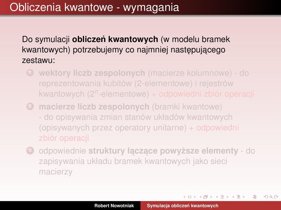 zbiór operacji 2 macierze liczb zespolonych (bramki kwantowe) - do opisywania zmian stanów układów kwantowych (opisywanych przez operatory