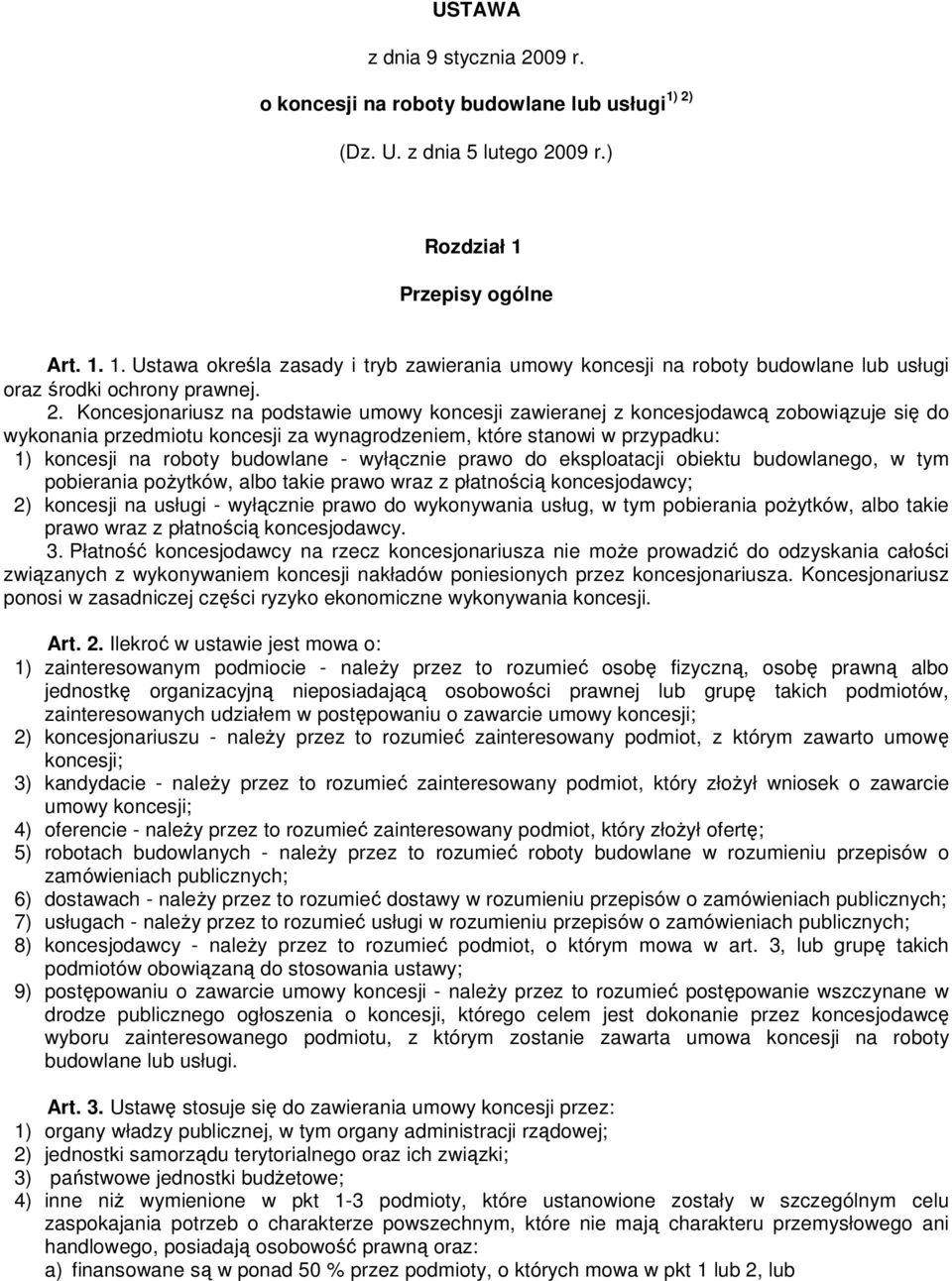 budowlane - wyłącznie prawo do eksploatacji obiektu budowlanego, w tym pobierania poŝytków, albo takie prawo wraz z płatnością koncesjodawcy; 2) koncesji na usługi - wyłącznie prawo do wykonywania