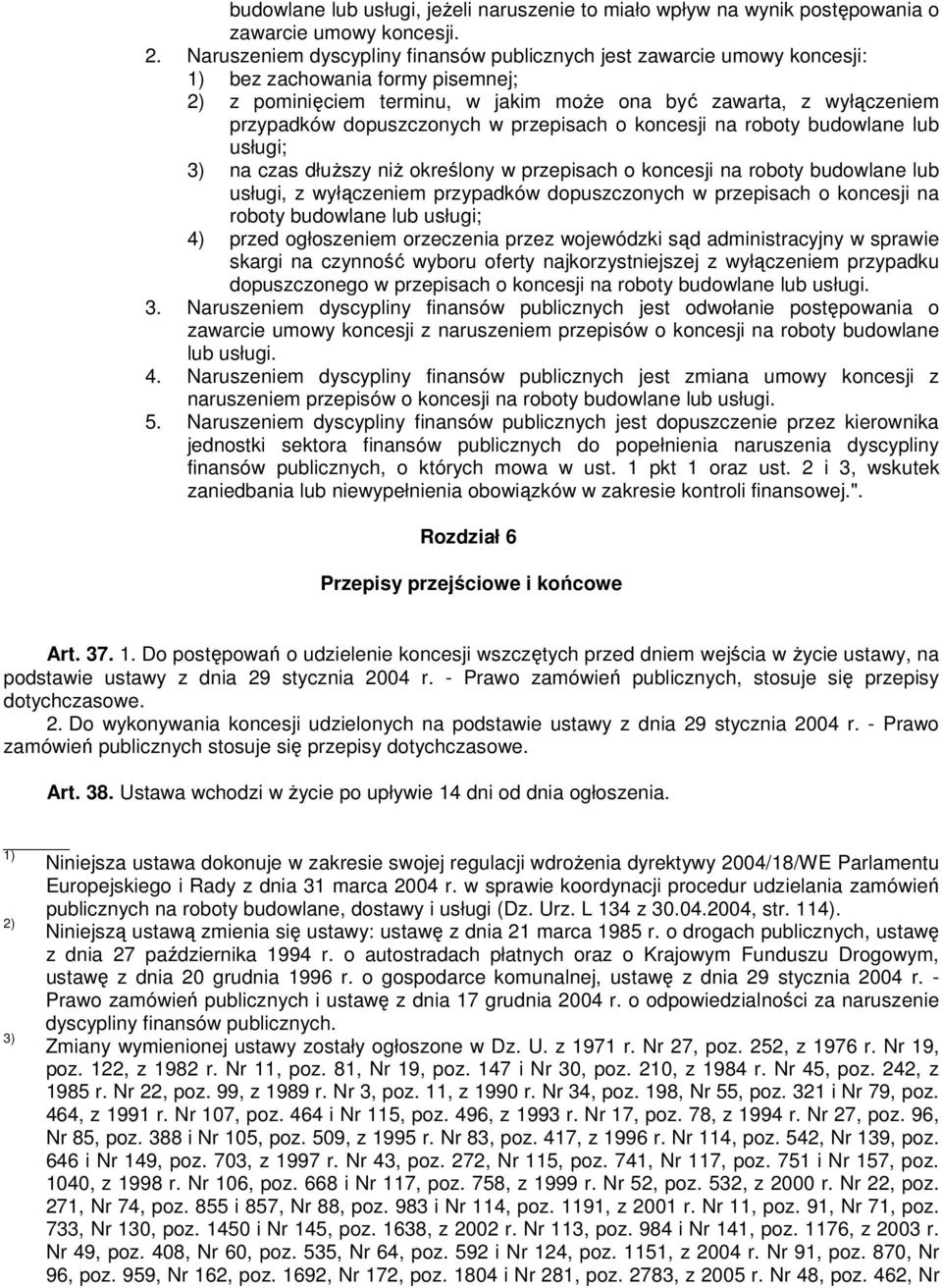 dopuszczonych w przepisach o koncesji na roboty budowlane lub usługi; 3) na czas dłuŝszy niŝ określony w przepisach o koncesji na roboty budowlane lub usługi, z wyłączeniem przypadków dopuszczonych w