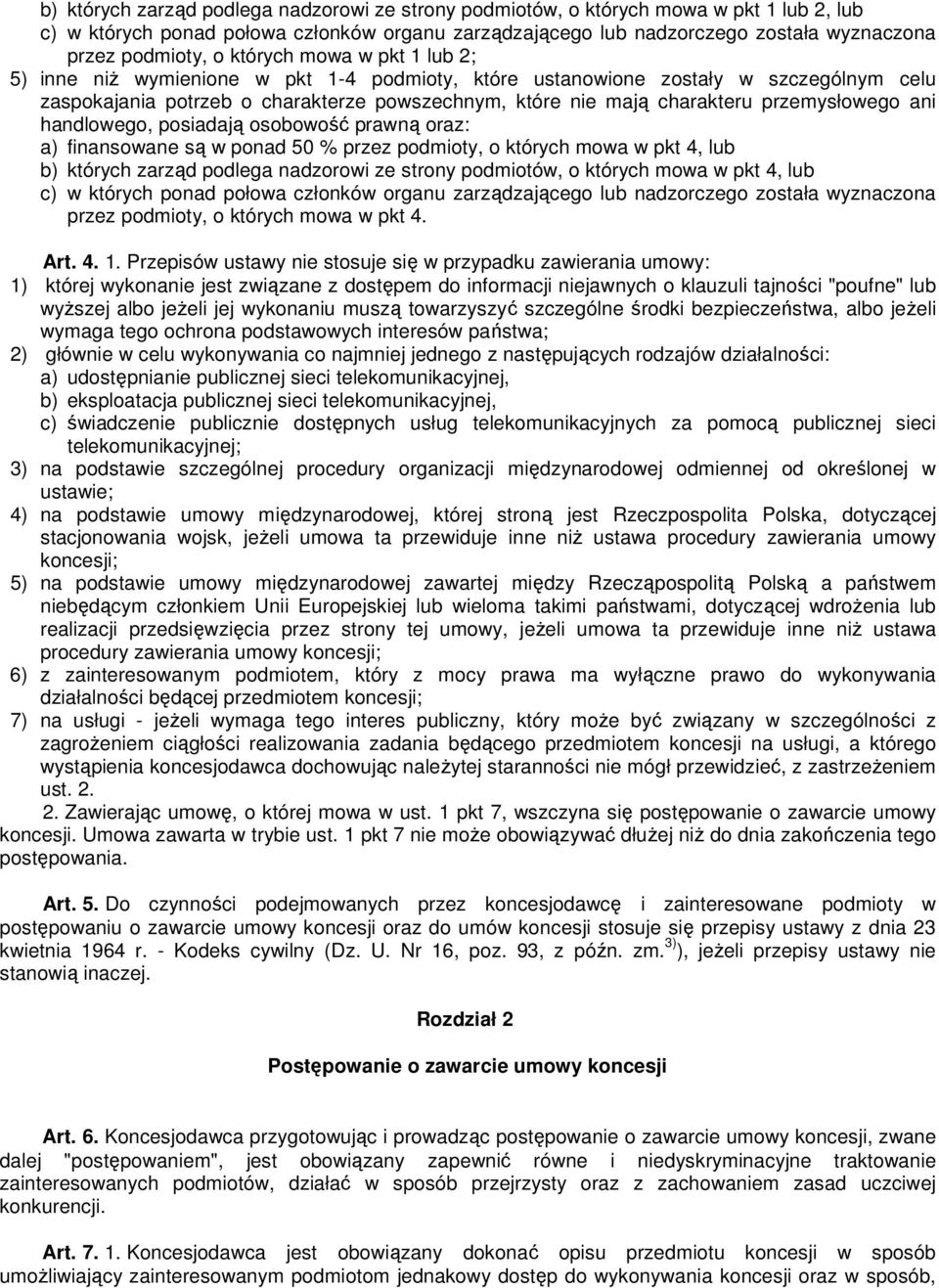 przemysłowego ani handlowego, posiadają osobowość prawną oraz: a) finansowane są w ponad 50 % przez podmioty, o których mowa w pkt 4, lub b) których zarząd podlega nadzorowi ze strony podmiotów, o