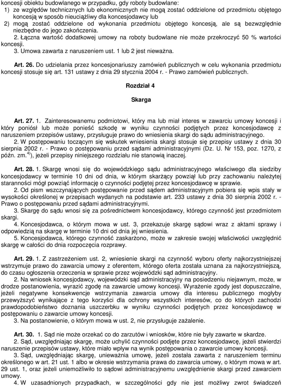3. Umowa zawarta z naruszeniem ust. 1 lub 2 jest niewaŝna. Art. 26. Do udzielania przez koncesjonariuszy zamówień publicznych w celu wykonania przedmiotu koncesji stosuje się art.